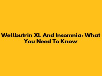 Wellbutrin XL And Insomnia: What You Need To Know