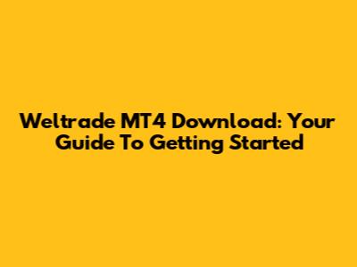 Weltrade MT4 Download: Your Guide To Getting Started