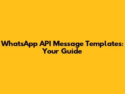 WhatsApp API Message Templates: Your Guide