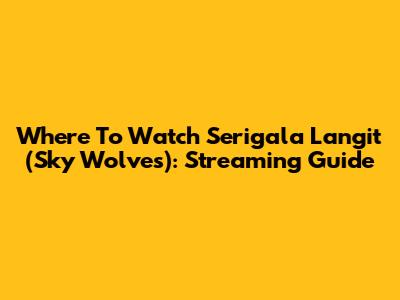 Where To Watch 'Serigala Langit' (Sky Wolves): Streaming Guide