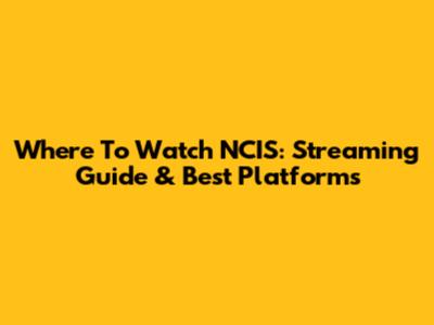 Where To Watch NCIS: Streaming Guide & Best Platforms