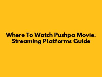 Where To Watch Pushpa Movie: Streaming Platforms Guide