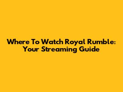 Where To Watch Royal Rumble: Your Streaming Guide