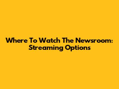 Where To Watch The Newsroom: Streaming Options