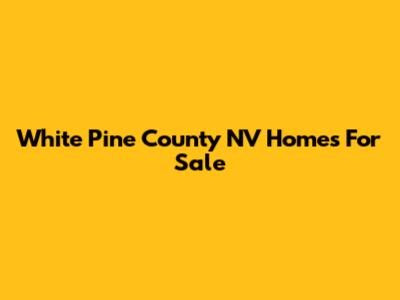 White Pine County NV Homes For Sale