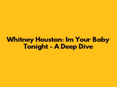 Whitney Houston: I'm Your Baby Tonight - A Deep Dive