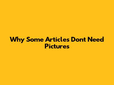 Why Some Articles Don't Need Pictures