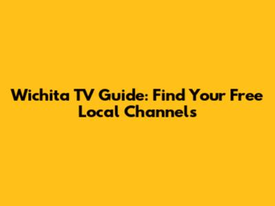 Wichita TV Guide: Find Your Free Local Channels