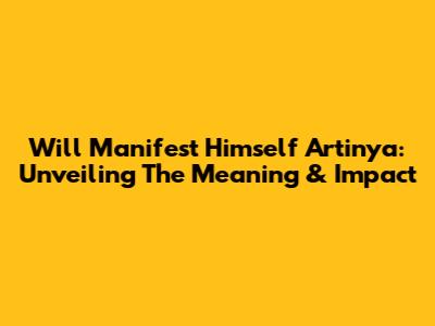 Will Manifest Himself Artinya: Unveiling The Meaning & Impact