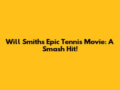 Will Smith's Epic Tennis Movie: A Smash Hit!