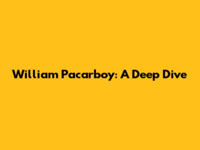 William Pacarboy: A Deep Dive