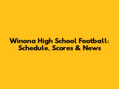 Winona High School Football: Schedule, Scores & News