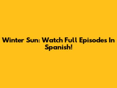Winter Sun: Watch Full Episodes In Spanish!