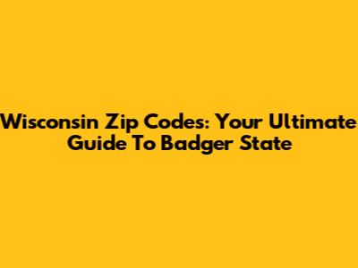 Wisconsin Zip Codes: Your Ultimate Guide To Badger State