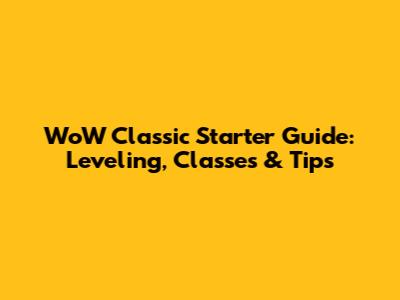 WoW Classic Starter Guide: Leveling, Classes & Tips