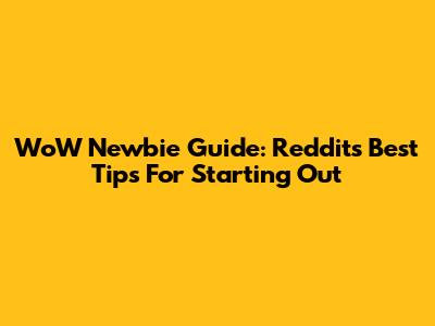 WoW Newbie Guide: Reddit's Best Tips For Starting Out