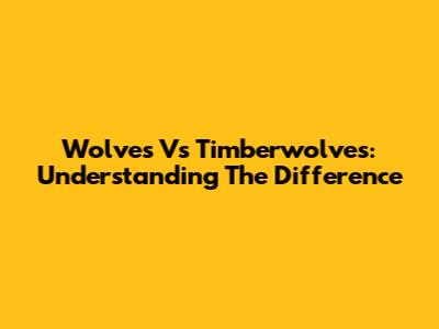 Wolves Vs Timberwolves: Understanding The Difference