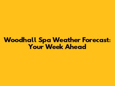 Woodhall Spa Weather Forecast: Your Week Ahead