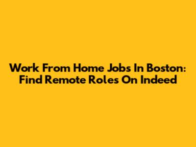 Work From Home Jobs In Boston: Find Remote Roles On Indeed