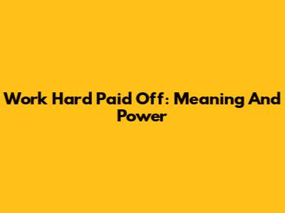 Work Hard Paid Off: Meaning And Power