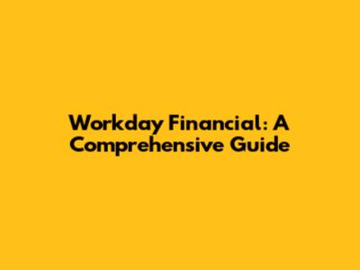 Workday Financial: A Comprehensive Guide