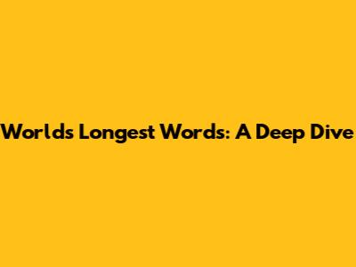 World's Longest Words: A Deep Dive
