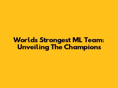 World's Strongest ML Team: Unveiling The Champions