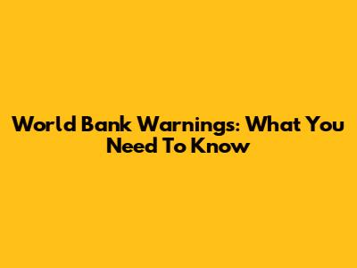 World Bank Warnings: What You Need To Know