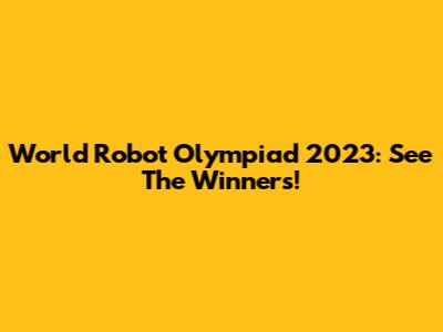 World Robot Olympiad 2023: See The Winners!
