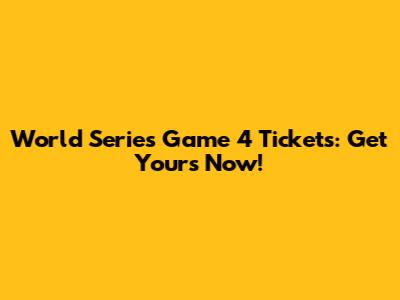 World Series Game 4 Tickets: Get Yours Now!