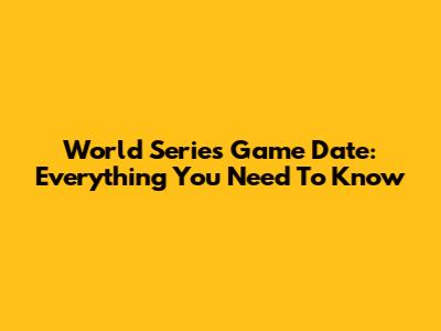 World Series Game Date: Everything You Need To Know