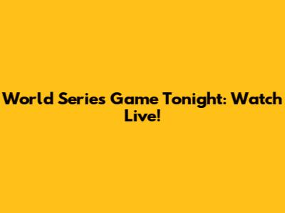 World Series Game Tonight: Watch Live!