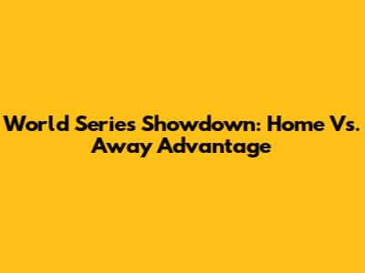 World Series Showdown: Home Vs. Away Advantage