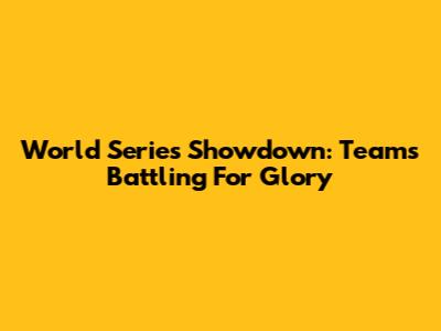 World Series Showdown: Teams Battling For Glory