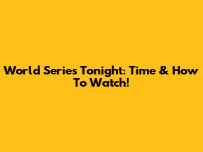World Series Tonight: Time & How To Watch!