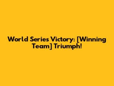 World Series Victory: [Winning Team] Triumph!