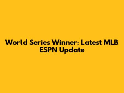 World Series Winner: Latest MLB ESPN Update