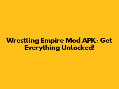 Wrestling Empire Mod APK: Get Everything Unlocked!