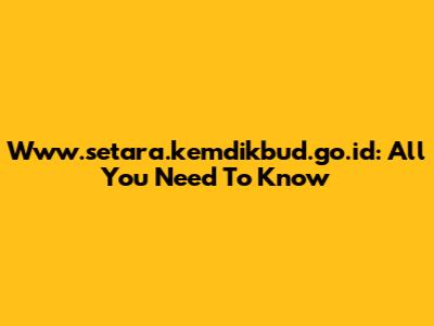 Www.setara.kemdikbud.go.id: All You Need To Know