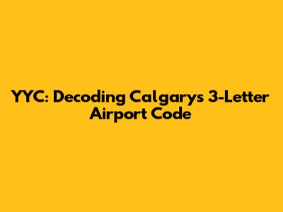 YYC: Decoding Calgary's 3-Letter Airport Code