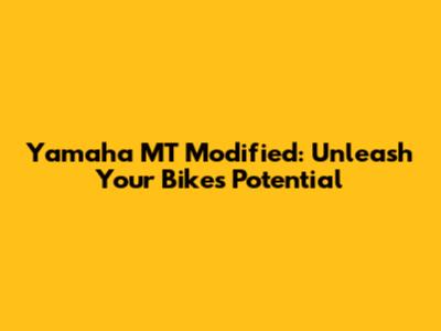 Yamaha MT Modified: Unleash Your Bike's Potential