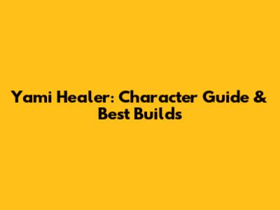 Yami Healer: Character Guide & Best Builds