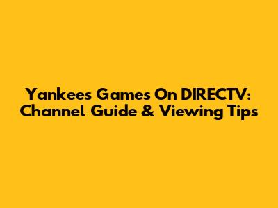 Yankees Games On DIRECTV: Channel Guide & Viewing Tips