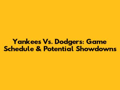 Yankees Vs. Dodgers: Game Schedule & Potential Showdowns