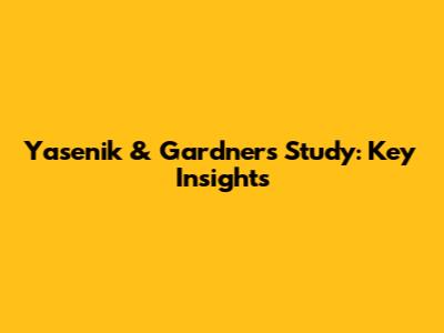 Yasenik & Gardner's Study: Key Insights