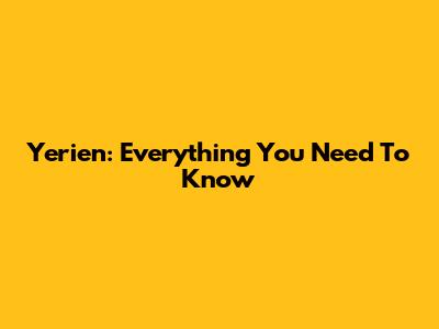 Yerien: Everything You Need To Know