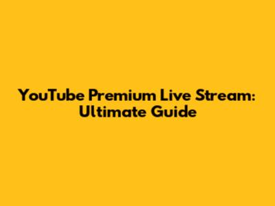 YouTube Premium Live Stream: Ultimate Guide