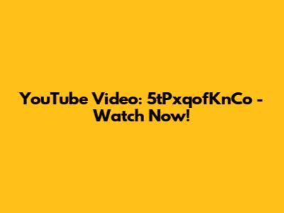 YouTube Video: 5tPxqofKnCo - Watch Now!
