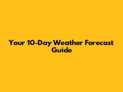 Your 10-Day Weather Forecast Guide