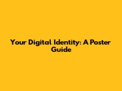 Your Digital Identity: A Poster Guide